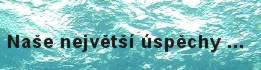 Na�e nejv�t�� �sp�chy ...